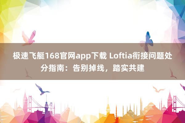 极速飞艇168官网app下载 Loftia衔接问题处分指南：告别掉线，踏实共建