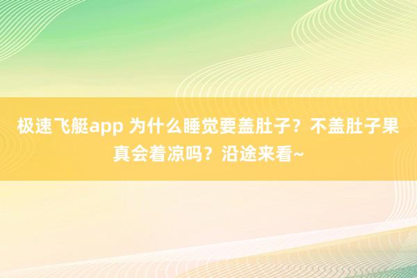 极速飞艇app 为什么睡觉要盖肚子？不盖肚子果真会着凉吗？沿途来看~