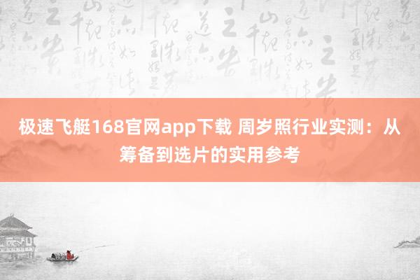 极速飞艇168官网app下载 周岁照行业实测：从筹备到选片的实用参考