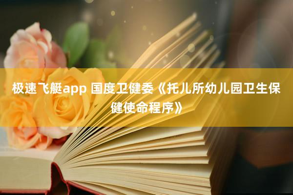 极速飞艇app 国度卫健委《托儿所幼儿园卫生保健使命程序》
