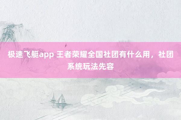 极速飞艇app 王者荣耀全国社团有什么用，社团系统玩法先容