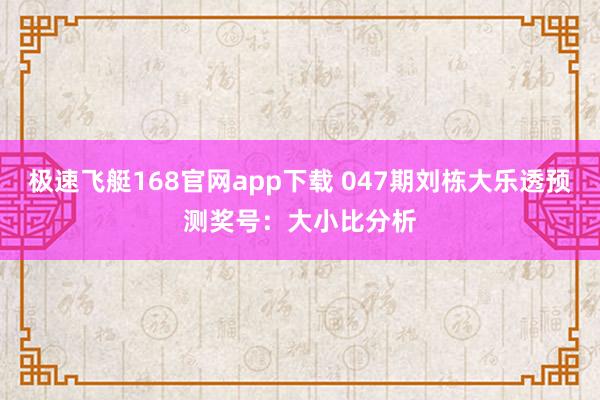 极速飞艇168官网app下载 047期刘栋大乐透预测奖号：大小比分析