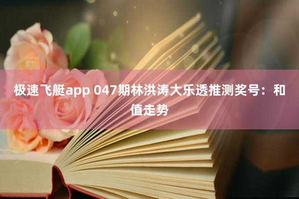 极速飞艇app 047期林洪涛大乐透推测奖号：和值走势