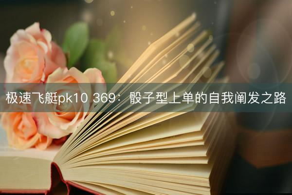 极速飞艇pk10 369：骰子型上单的自我阐发之路