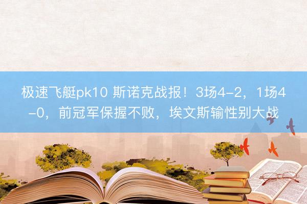 极速飞艇pk10 斯诺克战报！3场4-2，1场4-0，前冠军保握不败，埃文斯输性别大战
